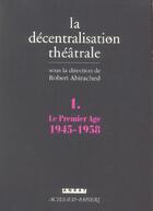 Couverture du livre « La decentralisation theatrale vol. 1 - le premier age : 1945-1958 » de Robert Abirached aux éditions Actes Sud