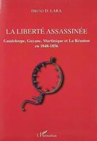 Couverture du livre « La liberté assassinée ; Guadeloupe, Guyane, Martinique et la Réunion en 1848-1856 » de Oruno Denis Lara aux éditions L'harmattan