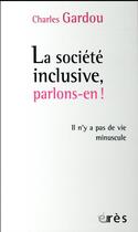 Couverture du livre « Société inclusive, parlons-en ! il n'y a pas de vie minuscule » de Charles Gardou aux éditions Eres