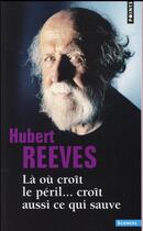 Couverture du livre « Là où croît le péril... croît aussi ce qui sauve » de Hubert Reeves aux éditions Points