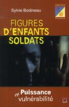 Couverture du livre « Figures d'enfants soldats : puissance et vulnérabilité » de Sylvie Bodineau aux éditions Presses De L'universite De Laval