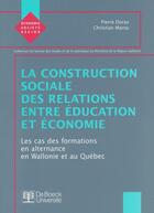 Couverture du livre « La construction sociale des relations entre éducation et économie : Les cas des formations en alternance en Wallonie et au Québec » de Pierre Doray et Christian Maroy aux éditions De Boeck Superieur