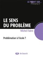 Couverture du livre « Le sens du problème ; problématiser à l'école ? » de Michel Fabre aux éditions De Boeck