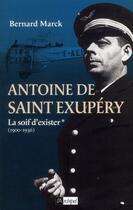 Couverture du livre « Antoine de Saint-Exupéry t.1 ; la soif d'exister (1900-1936) » de Bernard Marck aux éditions Archipel