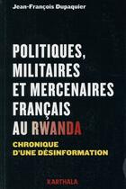Couverture du livre « Politiques, militaires et mercenaires français au Rwanda ; chronique d'une désinformation » de Jean-Francois Dupaquier aux éditions Karthala