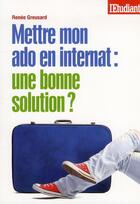 Couverture du livre « Mettre mon ado en internat : une bonne solution ? » de Renee Greusard aux éditions L'etudiant