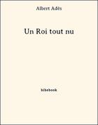 Couverture du livre « Un roi tout nu » de Albert Adès aux éditions Bibebook