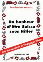 Couverture du livre « Du bonheur d'otre suisse sous hitler » de Mauroux J-B. aux éditions D'en Bas