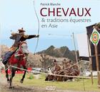 Couverture du livre « Chevaux & traditions équestres en Asie » de Patrick Blanche aux éditions Georges Naef