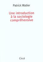 Couverture du livre « Introduction a la sociologie comprehensive » de Patrick Watier aux éditions Circe