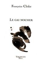 Couverture du livre « Le gai nocher - francoise cledat » de Françoise Clédat aux éditions Tarabuste