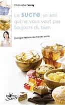Couverture du livre « Sucre et santé ; distinguer les bons des mauvais sucres » de Christopher Vasey aux éditions Jouvence