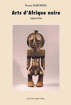 Couverture du livre « Arts d'Afrique noire ; approche » de Bruno Duborgel aux éditions Jean Pierre Huguet