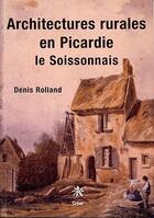 Couverture du livre « Architectures rurales en Picardie ; le soissonais » de Denis Rolland aux éditions Creer