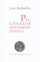 Couverture du livre « Plu kifekler mouinkon nivoua » de Jean Dubuffet aux éditions Lettres Vives