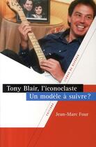 Couverture du livre « Tony blair, l'iconoclaste ; un modèle à suivre? » de Four aux éditions Lignes De Reperes