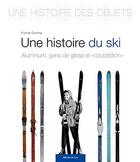 Couverture du livre « Une histoire du ski ; aluminium, gens de glisse et 