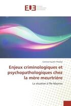 Couverture du livre « Enjeux criminologiques et psychopathologiques chez la mere meurtriere : La situation A l'Ile Maurice » de Corinne Thérèse aux éditions Editions Universitaires Europeennes