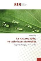 Couverture du livre « La naturopathie, 10 techniques naturelles - l'hygiene vitale pour notre sante! » de Courty Helene aux éditions Editions Universitaires Europeennes