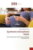 Couverture du livre « Syndrome d'alcoolisme foetal - une menace pour les femmes en afrique subsaharienne » de Djikoloum K G. aux éditions Editions Universitaires Europeennes