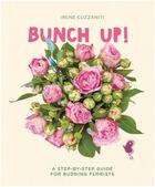 Couverture du livre « Bunch up! a step-by-step guide for budding florists » de Cuzzatini Irene aux éditions 24 Ore