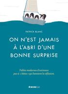 Couverture du livre « On n'est jamais à l'abri d'une bonne surprise ; fables modernes d'animaux (pas si bêtes ) qui boo » de P Blanc aux éditions Bookelis