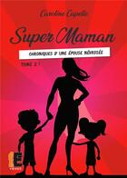 Couverture du livre « Super maman Tome 2 -;chroniques d'une épouse névrosée » de Caroline Capelle aux éditions Evidence Editions