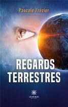 Couverture du livre « Regards terrestres » de Frezier Pascale aux éditions Le Lys Bleu