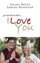 Couverture du livre « Je voulais te dire... I love you » de Isalou Regen et Sabchu Rinpoche aux éditions Rabsel