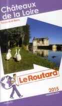 Couverture du livre « GUIDE DU ROUTARD ; châteaux de la Loire (édition 2015) » de Collectif Hachette aux éditions Hachette Tourisme