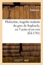 Couverture du livre « Philoctete , tragedie traduite du grec de sophocle, en 3 actes et en vers, (ed.1781) » de Sophocle aux éditions Hachette Bnf