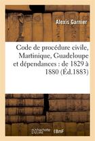 Couverture du livre « Code de procédure civile (Martinique, Guadeloupe et dépendances) : de 1829 à 1880 » de Marie-Dominique Garnier aux éditions Hachette Bnf