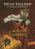 Couverture du livre « À la croisée des mondes t.3 : le miroir d'ambre » de Philip Pullman aux éditions Gallimard-jeunesse