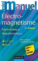 Couverture du livre « Mini manuel : électro-magnétisme ; électrostatique, magnétostatique (2e édition) » de Abdelhadi Kassiba et Michel Henry aux éditions Dunod