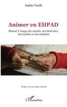 Couverture du livre « Animer en EHPAD : manuel à l'usage des salariés, des bénévoles, des familles et des résidents » de Tinelli Sophie aux éditions L'harmattan