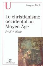 Couverture du livre « Le christianisme occidental au moyen âge ; IV-XVe siècle » de Jacques Paul aux éditions Armand Colin