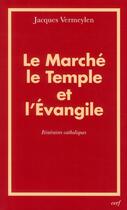 Couverture du livre « Le marché, le temple et l'évangile ; itinéraires catholiques » de Vermeylen Jacqu aux éditions Cerf