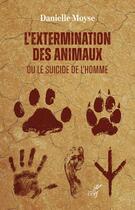 Couverture du livre « L'extermination des animaux ou le suicide de l'homme » de Danielle Moyse aux éditions Cerf