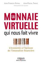 Couverture du livre « La monnaie virtuelle qui nous fait vivre ; l'économie à l'épreuve de l'innovation financière » de Jean-Francois Serval et Jean-Pascal Tranie aux éditions Eyrolles