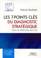 Couverture du livre « Les 7 points clés du diagnostic stratégique ; avec la méthode des cas » de Franck Brulhart aux éditions Organisation