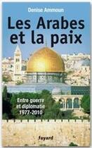 Couverture du livre « Les Arabes et la paix ; entre guerre et diplomatie 1977-2010 » de Denise Ammoun aux éditions Fayard