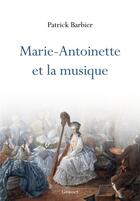 Couverture du livre « Marie-Antoinette et la musique » de Patrick Barbier aux éditions Grasset Et Fasquelle