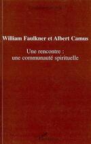 Couverture du livre « William faulkner et albert camus ; une rencontre:une communauté spirituelle » de Christiane Prioult aux éditions L'harmattan