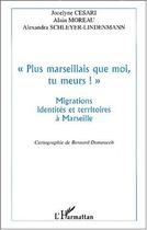 Couverture du livre « « plus marseillais que moi, tu meurs ! » ; migrations, identités et territoires à Marseille » de Alain Moreau et Jocelyne Cesari et Alexandra Schleyer-Lindenmann aux éditions Editions L'harmattan