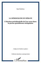 Couverture du livre « La démocratie en debats ; l'élection présidentielle de l'an 2000 dans la presse quotidienne sénégalaise » de Ibrahima Sarr aux éditions Editions L'harmattan