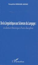 Couverture du livre « De la linguistique aux sciences du langage ; évolution théorique d'une discipline » de Pamphi Mebiame-Akono aux éditions Editions L'harmattan