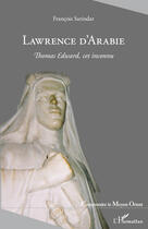 Couverture du livre « Lawrence d'Arabie ; Thomas Edward, cet inconnu » de Francois Sarindar aux éditions Editions L'harmattan