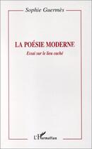 Couverture du livre « La poésie moderne ; essai sur le lieu caché » de Sophie Guermes aux éditions Editions L'harmattan