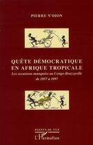 Couverture du livre « Quête démocratique en Afrique tropicale ; les occasions manquées au Congo-Brazzaville de 1957 à 1997 » de Pierre N'Dion aux éditions L'harmattan