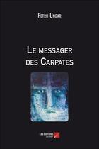 Couverture du livre « Le messager des Carpates » de Petru Ungar aux éditions Editions Du Net